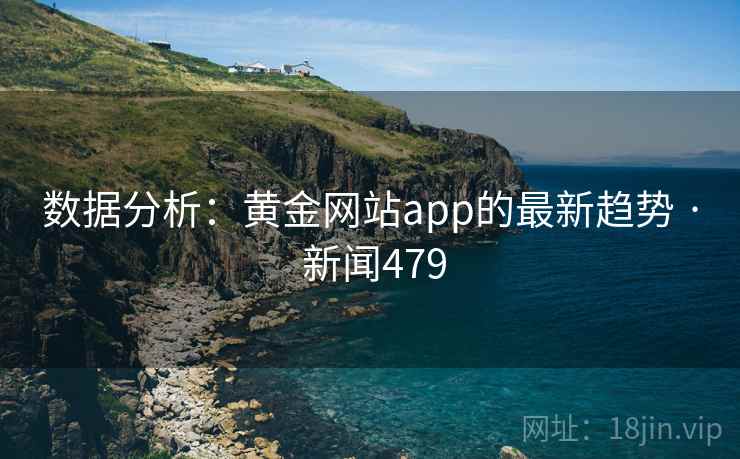 数据分析：黄金网站app的最新趋势 · 新闻479
