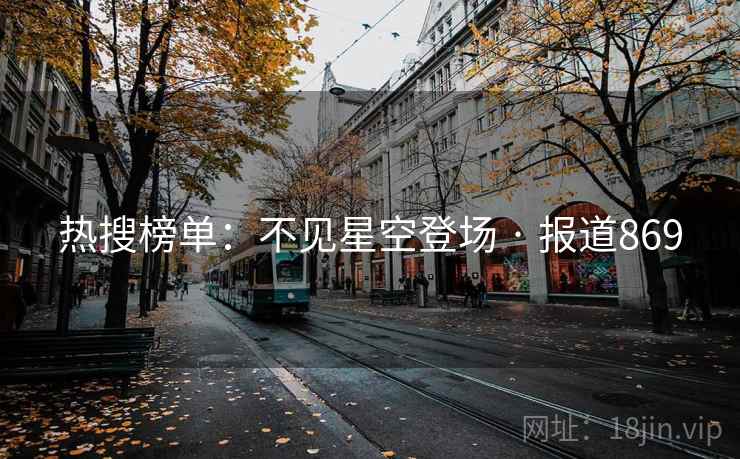热搜榜单：不见星空登场 · 报道869